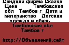 Сандали фирма Сказка › Цена ­ 500 - Тамбовская обл., Тамбов г. Дети и материнство » Детская одежда и обувь   . Тамбовская обл.,Тамбов г.